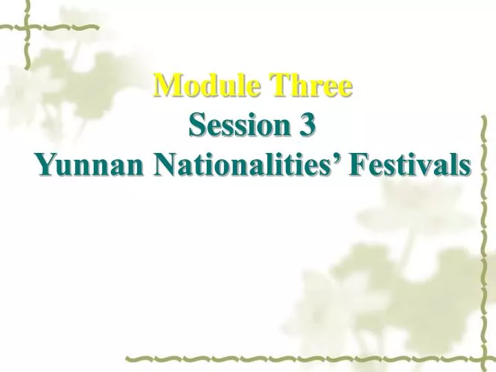 module three session 3 yunnan nationalities festivals