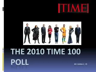 The 2010 Time 100 Poll By: DANA C. ?