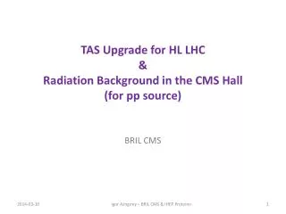 TAS Upgrade for HL LHC &amp; Radiation Background in the CMS Hall (for pp source)