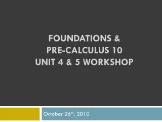 Foundations &amp; Pre-Calculus 10 Unit 4 &amp; 5 Workshop