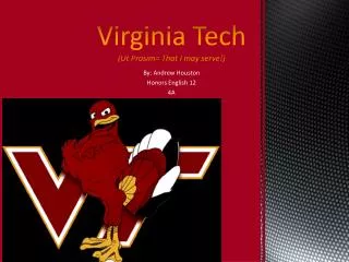 Virginia Tech (Ut Prosim= That I may serve!)