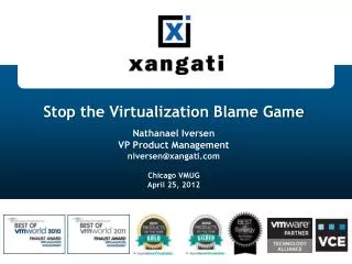 Stop the Virtualization Blame Game Nathanael Iversen VP Product Management niversen@xangati