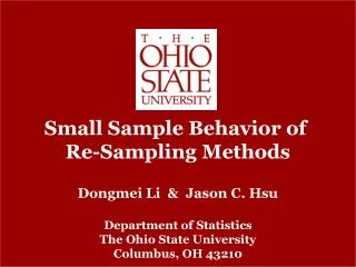 Small Sample Behavior of Re-Sampling Methods Dongmei Li &amp; Jason C. Hsu Department of Statistics
