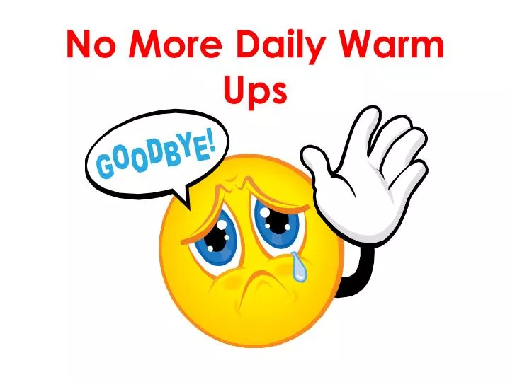 no more daily warm ups