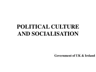 POLITICAL CULTURE AND SOCIALISATION