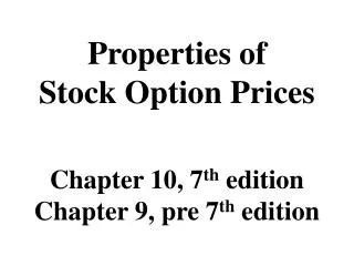 Properties of Stock Option Prices Chapter 10, 7 th edition Chapter 9, pre 7 th edition