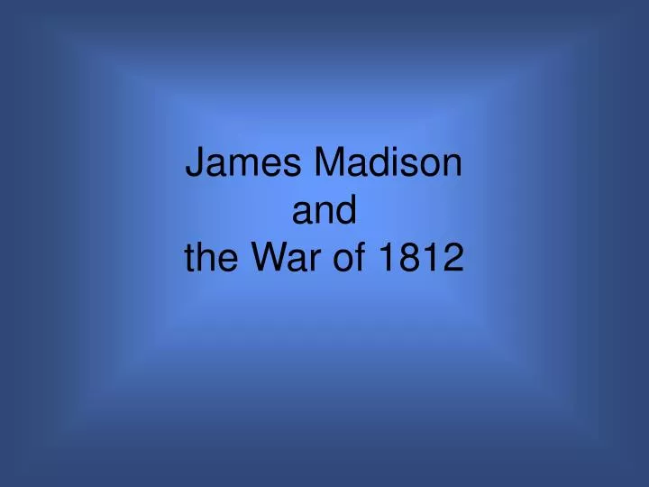 james madison and the war of 1812