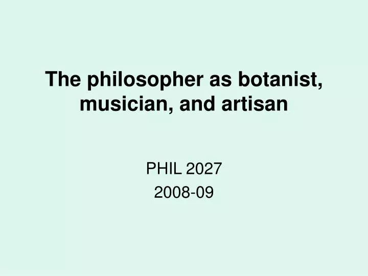 the philosopher as botanist musician and artisan