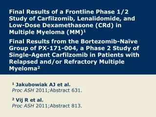 1 Jakubowiak AJ et al. Proc ASH 2011 ; Abstract 631.