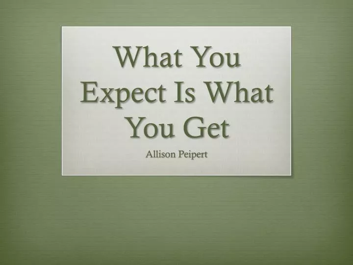 what you expect is what you get