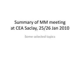Summary of MM meeting at CEA Saclay , 25/26 Jan 2010