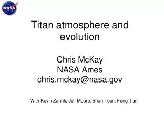 Titan atmosphere and evolution Chris McKay NASA Ames chris.mckay@nasa