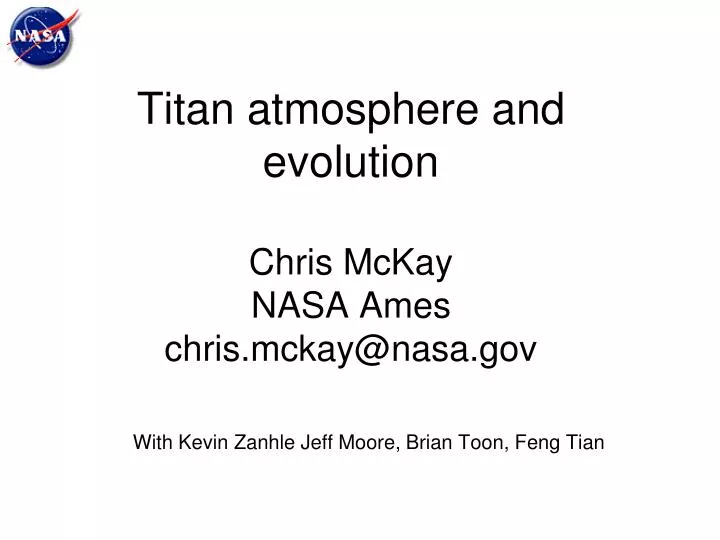 titan atmosphere and evolution chris mckay nasa ames chris mckay@nasa gov