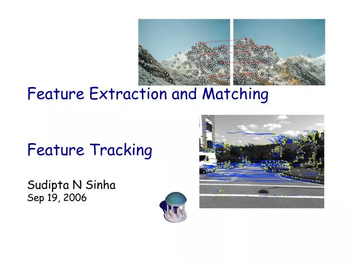 feature extraction and matching feature tracking sudipta n sinha sep 19 2006
