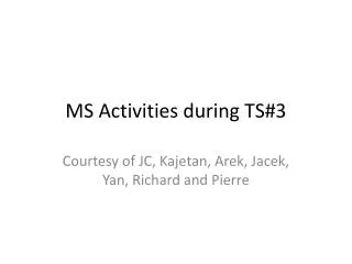 MS Activities during TS#3