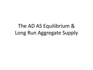 The AD AS Equilibrium &amp; Long Run Aggregate Supply