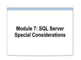 Module 7: SQL Server Special Considerations