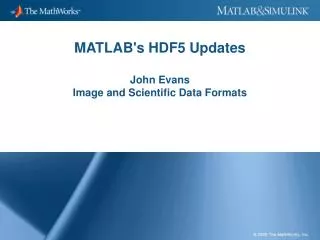 MATLAB's HDF5 Updates John Evans Image and Scientific Data Formats