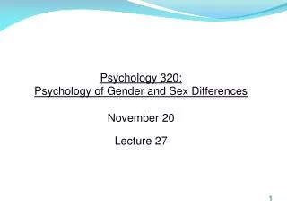 Psychology 320: Psychology of Gender and Sex Differences November 20 Lecture 27