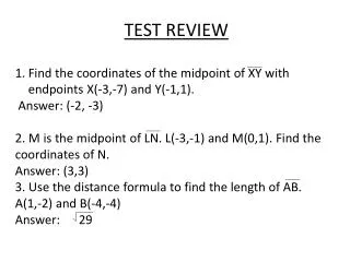 TEST REVIEW Find the coordinates of the midpoint of XY with endpoints X(-3,-7) and Y(-1,1).