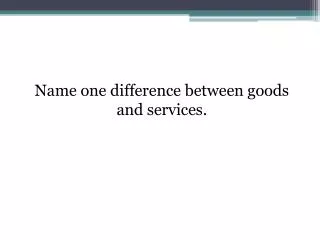 Name one difference between goods and services.