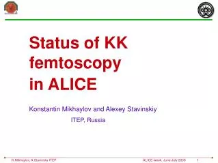 Status of KK femtoscopy in ALICE Konstantin Mikhaylov and Alexey Stavinskiy ITEP, Russia