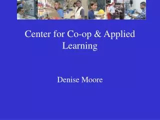 Center for Co-op &amp; Applied Learning Denise Moore