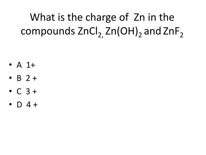 what is the charge of zn in the compounds zncl 2 zn oh 2 and znf 2