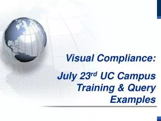 Visual Compliance: July 23 rd UC Campus Training &amp; Query Examples