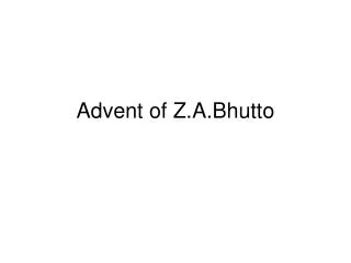 Advent of Z.A.Bhutto