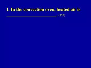 1. In the convection oven, heated air is ______________________. (375)