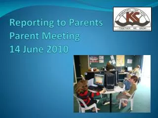 Reporting to Parents Parent Meeting 14 June 2010