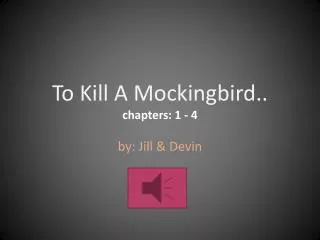To Kill A Mockingbird.. c hapters: 1 - 4