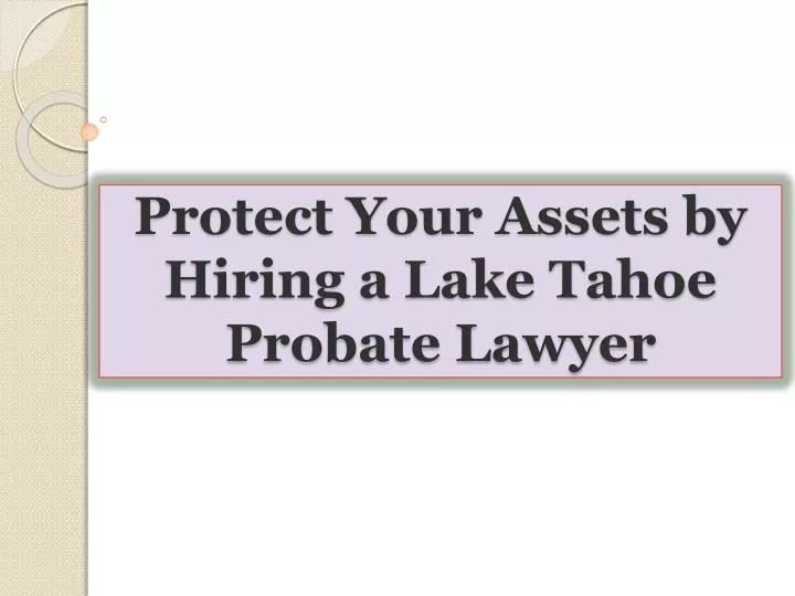 protect your assets by hiring a lake tahoe probate lawyer