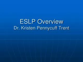 ESLP Overview Dr. Kristen Pennycuff Trent