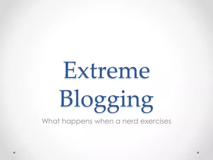 extreme blogging