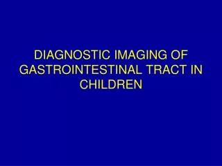DIAGNOSTIC IMAGING OF GASTROINTESTINAL TRACT IN CHILDREN