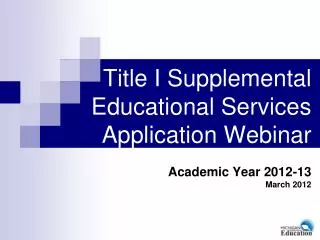 Title I Supplemental Educational Services Application Webinar Academic Year 2012-13 March 2012