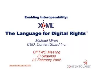 Michael Miron CEO, ContentGuard Inc. CPTWG Meeting El Segundo 27 February 2002
