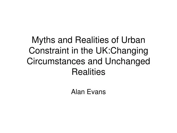 myths and realities of urban constraint in the uk changing circumstances and unchanged realities