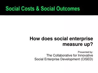 How does social enterprise measure up? Presented by: The Collaborative for Innovative