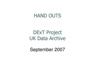 HAND OUTS DExT Project UK Data Archive September 2007