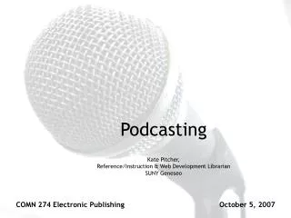 Podcasting Kate Pitcher, Reference/Instruction &amp; Web Development Librarian SUNY Geneseo