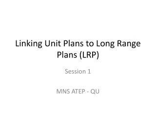 Linking Unit Plans to Long Range Plans (LRP)