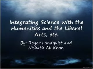 Integrating Science with the Humanities and the Liberal Arts, etc.