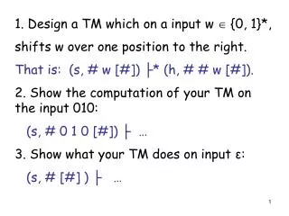 1. Design a TM which on a input w ? {0, 1}*, shifts w over one position to the right.