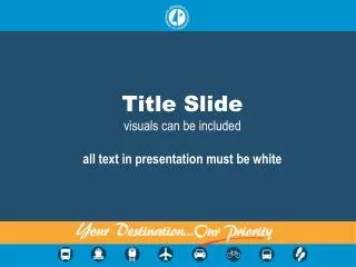 Title Slide visuals can be included a ll text in presentation must be white