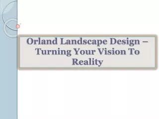 Orland Landscape Design –Turning Your Vision To Reality