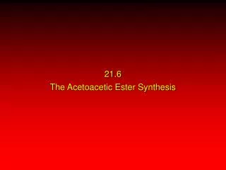21.6 The Acetoacetic Ester Synthesis