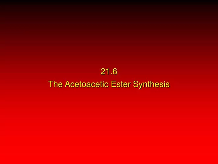 21 6 the acetoacetic ester synthesis